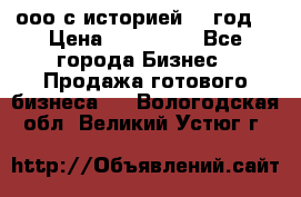 ооо с историей (1 год) › Цена ­ 300 000 - Все города Бизнес » Продажа готового бизнеса   . Вологодская обл.,Великий Устюг г.